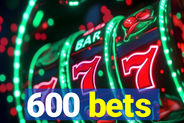 600 bets